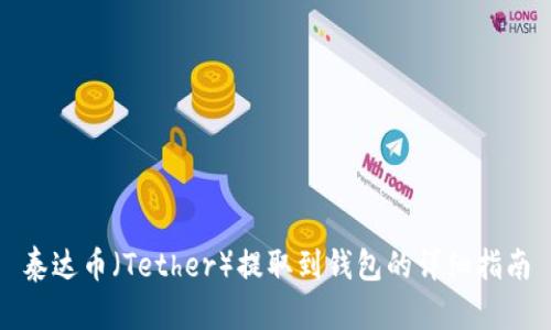 泰达币（Tether）提取到钱包的详细指南