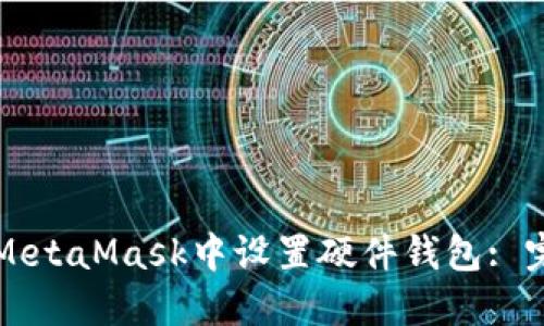 如何在MetaMask中设置硬件钱包: 完整指南