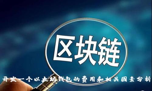 开发一个以太坊钱包的费用和相关因素分析