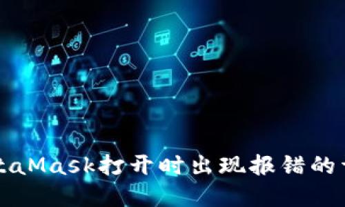 解决MetaMask打开时出现报错的详细指南