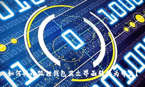 如何将小狐狸钱包英文界面转换为中文？