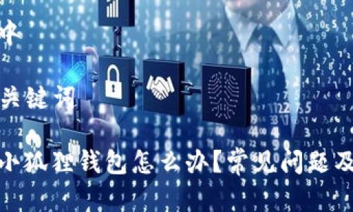 实时更新中

### 与关键词

链接不了小狐狸钱包怎么办？常见问题及解决方案