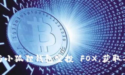 如何参与小狐狸钱包空投 FOX，获取丰厚奖励