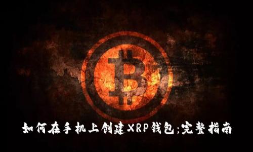 如何在手机上创建XRP钱包：完整指南