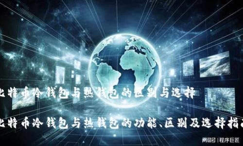 比特币冷钱包与热钱包的区别与选择

比特币冷钱包与热钱包的功能、区别及选择指南