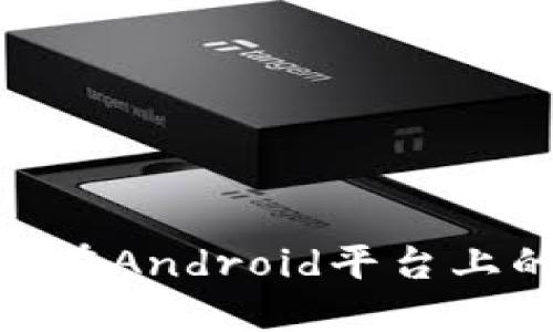 MetaMask在Android平台上的使用指南