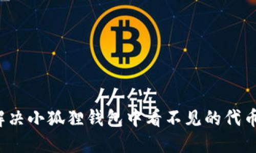 如何解决小狐狸钱包中看不见的代币问题？