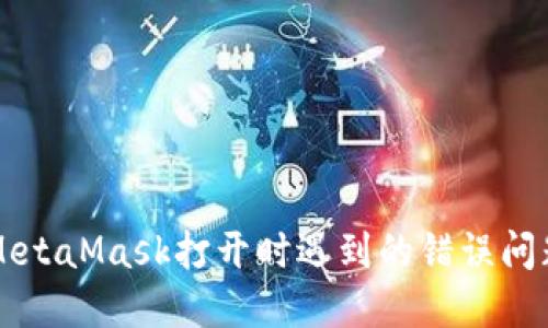 解决MetaMask打开时遇到的错误问题指南