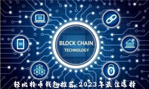 
轻比特币钱包推荐：2023年最佳选择