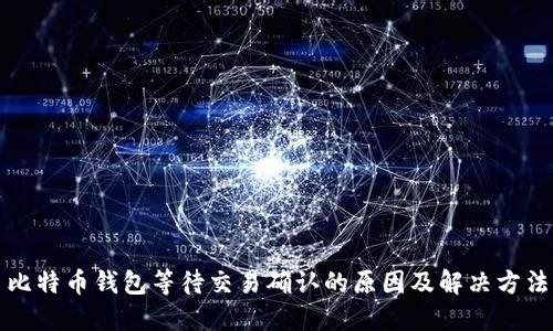 比特币钱包等待交易确认的原因及解决方法