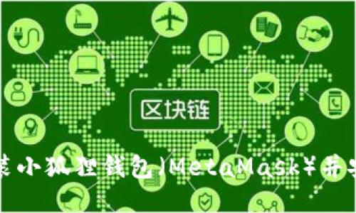 如何安装小狐狸钱包（MetaMask）并安全使用