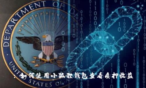 : 如何使用小狐狸钱包查看质押收益