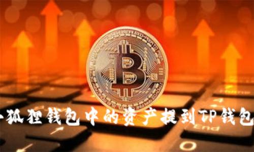 jiaoti如何将小狐狸钱包中的资产提到TP钱包：详细操作指南