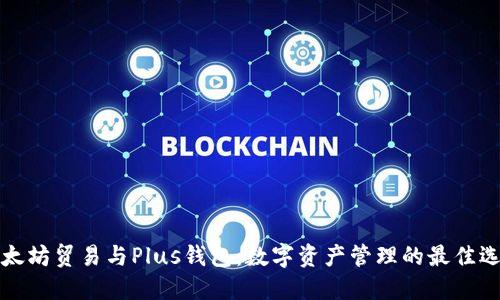 以太坊贸易与Plus钱包：数字资产管理的最佳选择