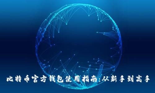 比特币官方钱包使用指南：从新手到高手