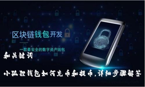 和关键词

小狐狸钱包如何充币和提币，详细步骤解答