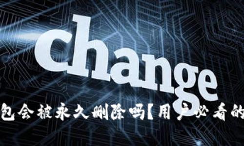 小狐狸钱包会被永久删除吗？用户必看的重要信息