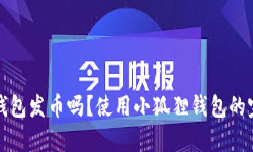小狐狸钱包发币吗？使用小狐狸钱包的完整指南