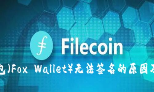 小狐狸钱包（Fox Wallet）无法签名的原因及解决方案