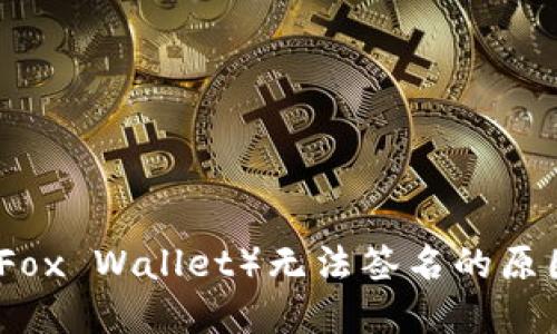 小狐狸钱包（Fox Wallet）无法签名的原因及解决方案
