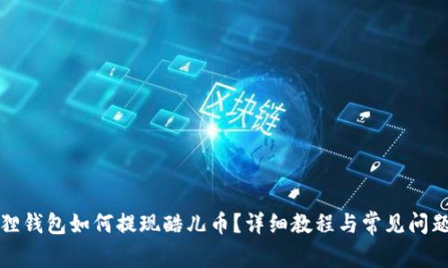 小狐狸钱包如何提现酷儿币？详细教程与常见问题解答
