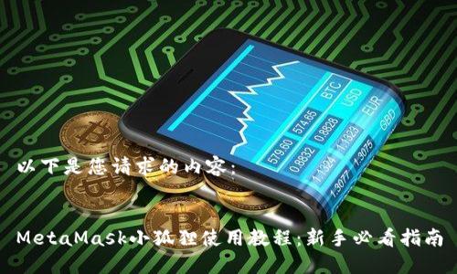 以下是您请求的内容：


MetaMask小狐狸使用教程：新手必看指南