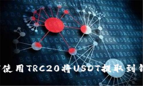如何使用TRC20将USDT提取到钱包？