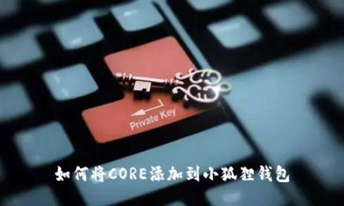 如何将CORE添加到小狐狸钱包