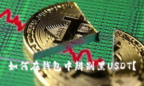 如何在钱包中辨别黑USDT？