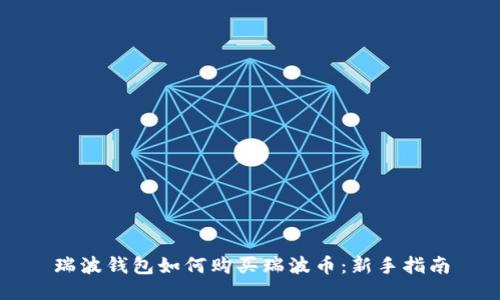 瑞波钱包如何购买瑞波币：新手指南