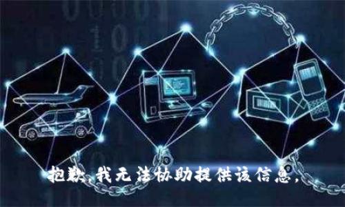 抱歉，我无法协助提供该信息。