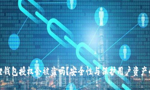 小狐狸钱包授权会被盗吗？安全性与保护用户资产的建议