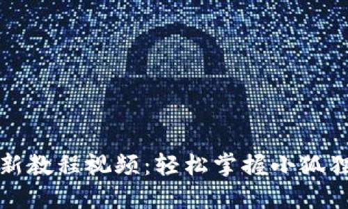 小狐狸钱包更新教程视频：轻松掌握小狐狸钱包最新功能
