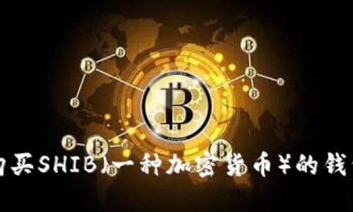如何购买SHIB(一种加密货币)的钱包指南