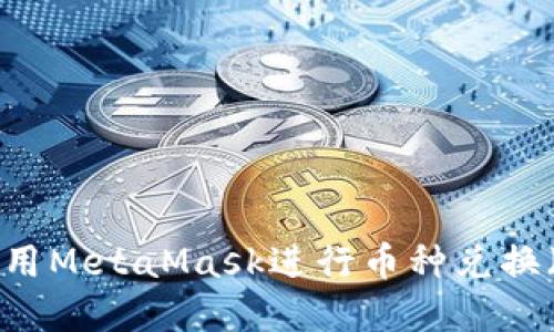 如何使用MetaMask进行币种兑换（Swap）