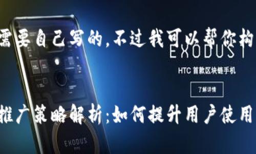 有些内容是需要自己写的，不过我可以帮你构思一下框架。


小狐狸钱包推广策略解析：如何提升用户使用率