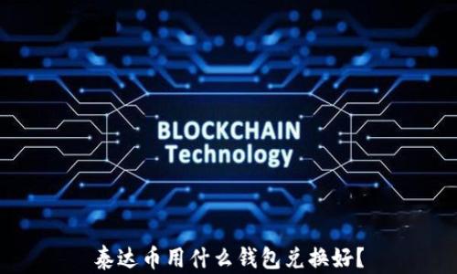 
泰达币用什么钱包兑换好？