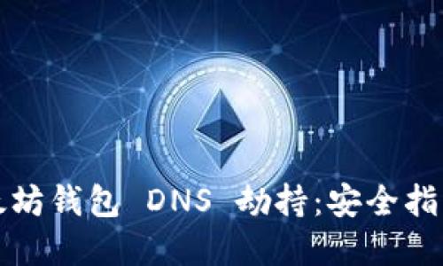 如何防止以太坊钱包 DNS 劫持：安全指南与最佳实践