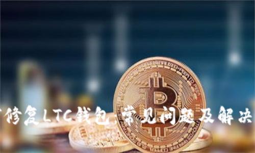 如何修复LTC钱包：常见问题及解决方案