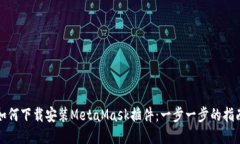 如何下载安装MetaMask插件：