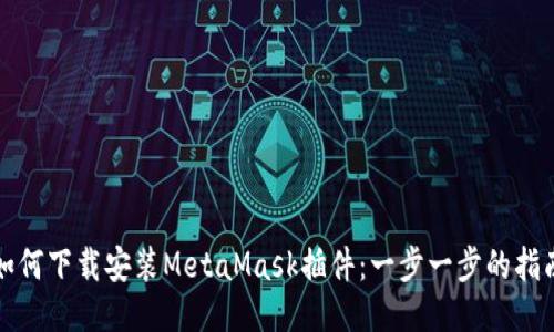 如何下载安装MetaMask插件:一步一步的指南