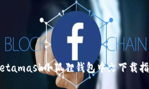 Metamask小狐狸钱包中文下载指南