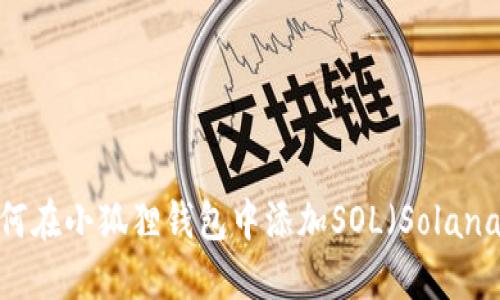 如何在小狐狸钱包中添加SOL（Solana）?
