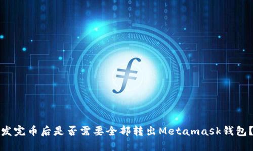 发完币后是否需要全部转出Metamask钱包？