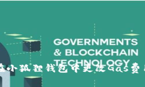 如何在小狐狸钱包中更改Gas费用设置