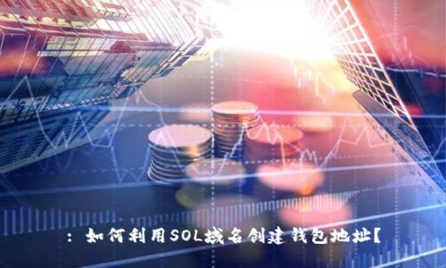 : 如何利用SOL域名创建钱包地址？