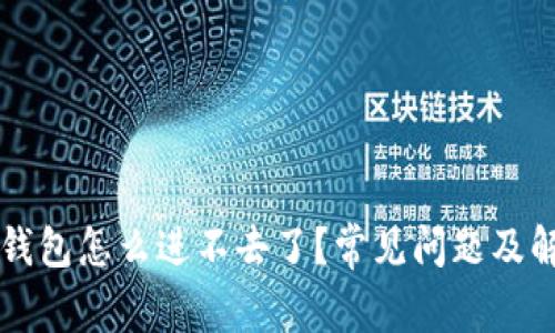 以太坊钱包怎么进不去了？常见问题及解决方案
