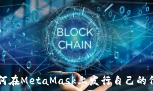   
如何在MetaMask上发行自己的代币