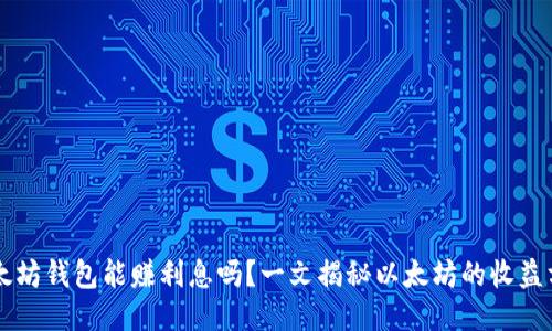 以太坊钱包能赚利息吗?一文揭秘以太坊的收益方式