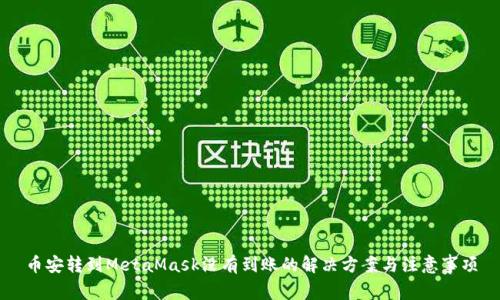 币安转到MetaMask没有到账的解决方案与注意事项
